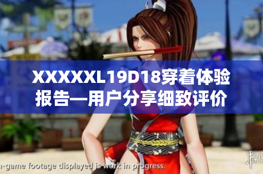 XXXXXL19D18穿着体验报告—用户分享细致评价