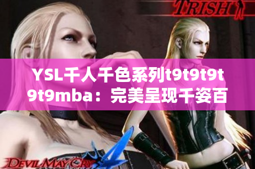 YSL千人千色系列t9t9t9t9t9mba：完美呈现千姿百态，打造多彩时尚新潮！