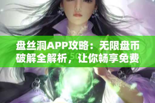 盘丝洞APP攻略：无限盘币破解全解析，让你畅享免费资源！