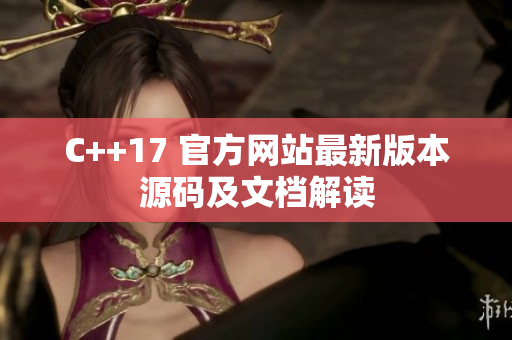 C++17 官方网站最新版本源码及文档解读