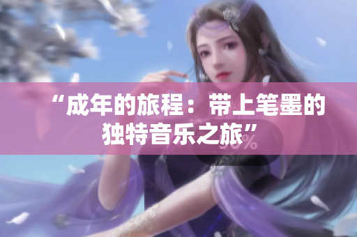 “成年的旅程：带上笔墨的独特音乐之旅”