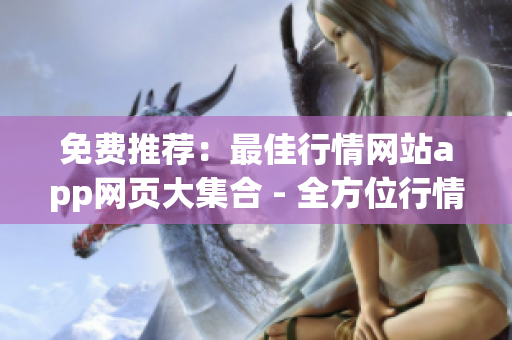 免费推荐：最佳行情网站app网页大集合 - 全方位行情分析，实时资讯一键掌握