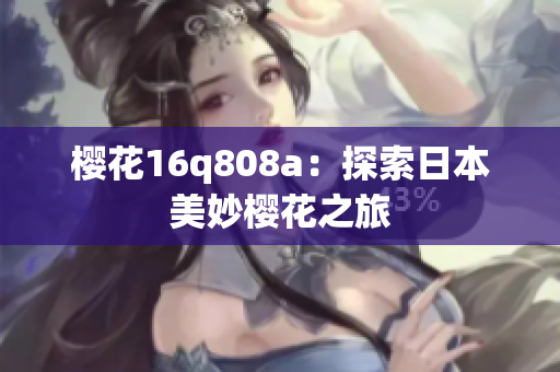 樱花16q808a：探索日本美妙樱花之旅