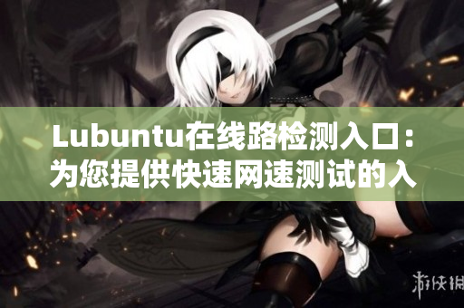 Lubuntu在线路检测入口：为您提供快速网速测试的入口