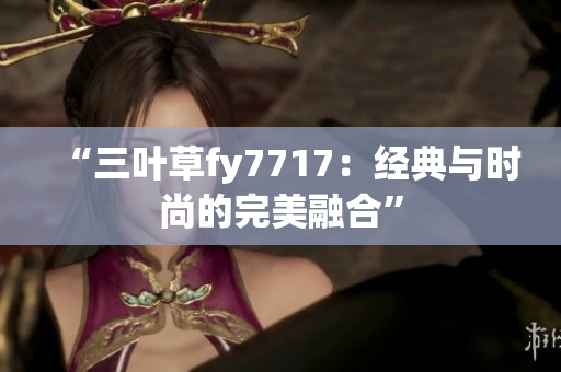 “三叶草fy7717：经典与时尚的完美融合”