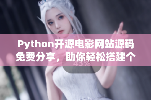 Python开源电影网站源码免费分享，助你轻松搭建个性化影视平台