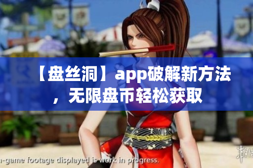 【盘丝洞】app破解新方法，无限盘币轻松获取