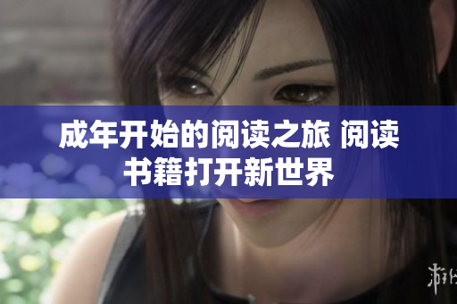 成年开始的阅读之旅 阅读书籍打开新世界