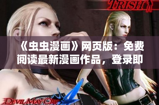 《虫虫漫画》网页版：免费阅读最新漫画作品，登录即刻畅享精彩漫画世界