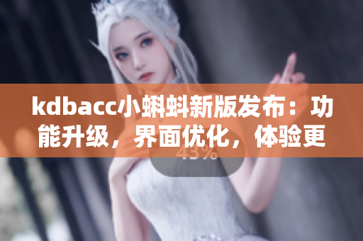 kdbacc小蝌蚪新版发布：功能升级，界面优化，体验更加流畅