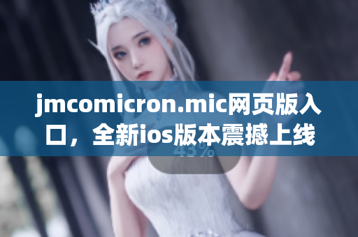 jmcomicron.mic网页版入口，全新ios版本震撼上线，带你畅游漫画世界