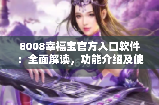 8008幸福宝官方入口软件：全面解读，功能介绍及使用指南