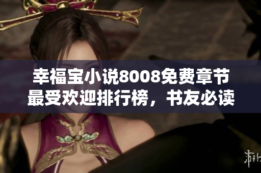 幸福宝小说8008免费章节最受欢迎排行榜，书友必读推荐榜单