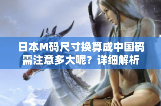 日本M码尺寸换算成中国码需注意多大呢？详细解析