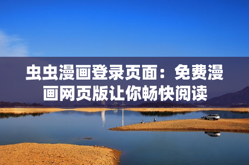 虫虫漫画登录页面：免费漫画网页版让你畅快阅读