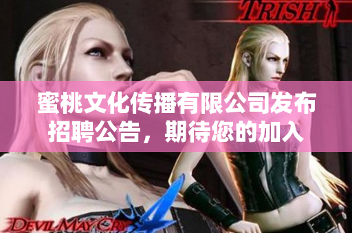 蜜桃文化传播有限公司发布招聘公告，期待您的加入