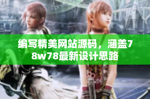 编写精美网站源码，涵盖78w78最新设计思路