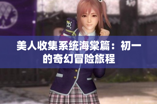 美人收集系统海棠篇：初一的奇幻冒险旅程