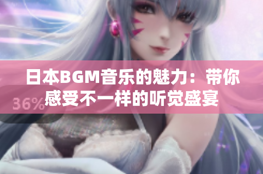 日本BGM音乐的魅力：带你感受不一样的听觉盛宴