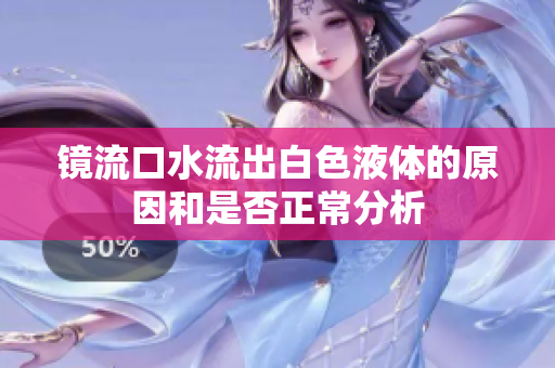镜流口水流出白色液体的原因和是否正常分析