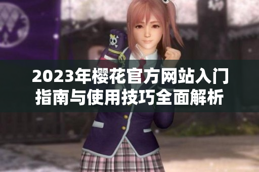 2023年樱花官方网站入门指南与使用技巧全面解析