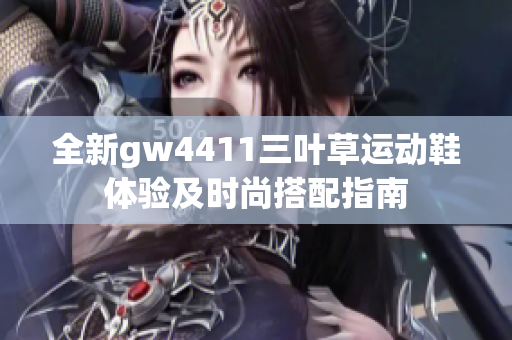 全新gw4411三叶草运动鞋体验及时尚搭配指南
