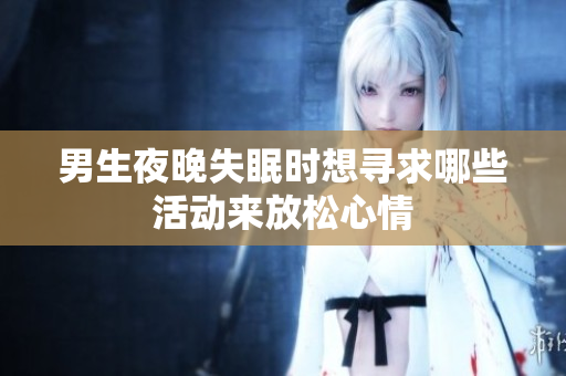 男生夜晚失眠时想寻求哪些活动来放松心情