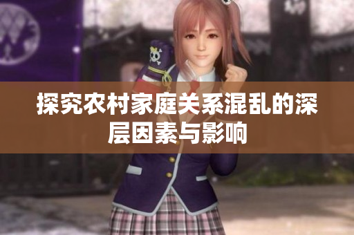 探究农村家庭关系混乱的深层因素与影响