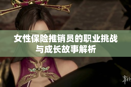 女性保险推销员的职业挑战与成长故事解析