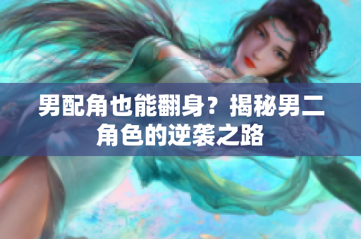 男配角也能翻身？揭秘男二角色的逆袭之路