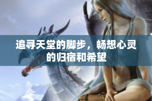 追寻天堂的脚步，畅想心灵的归宿和希望