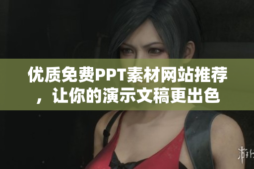 优质免费PPT素材网站推荐，让你的演示文稿更出色