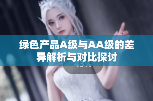 绿色产品A级与AA级的差异解析与对比探讨