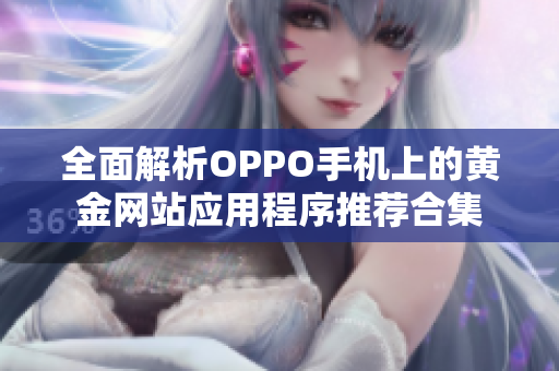 全面解析OPPO手机上的黄金网站应用程序推荐合集