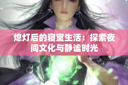 熄灯后的寝室生活：探索夜间文化与静谧时光