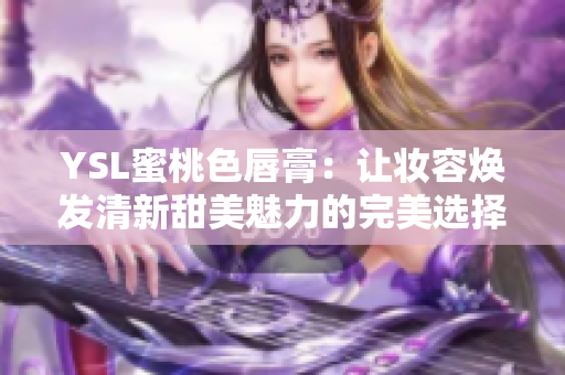 YSL蜜桃色唇膏：让妆容焕发清新甜美魅力的完美选择