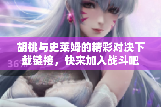 胡桃与史莱姆的精彩对决下载链接，快来加入战斗吧