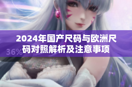 2024年国产尺码与欧洲尺码对照解析及注意事项