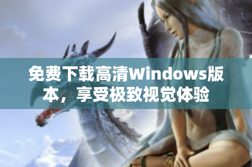 免费下载高清Windows版本，享受极致视觉体验