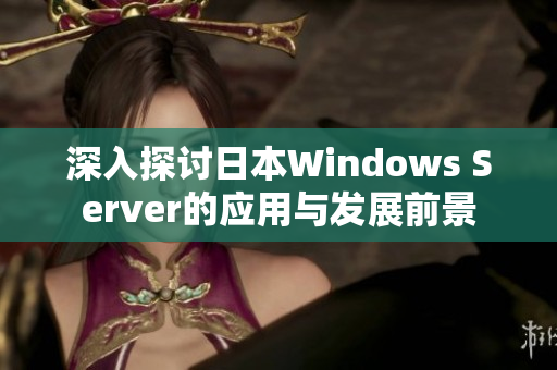 深入探讨日本Windows Server的应用与发展前景