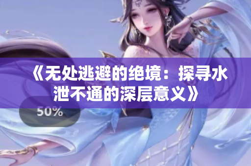 《无处逃避的绝境：探寻水泄不通的深层意义》