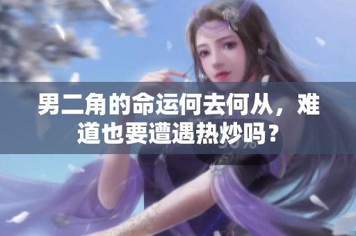 男二角的命运何去何从，难道也要遭遇热炒吗？