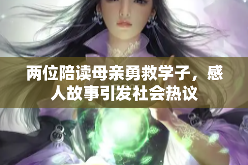 两位陪读母亲勇救学子，感人故事引发社会热议