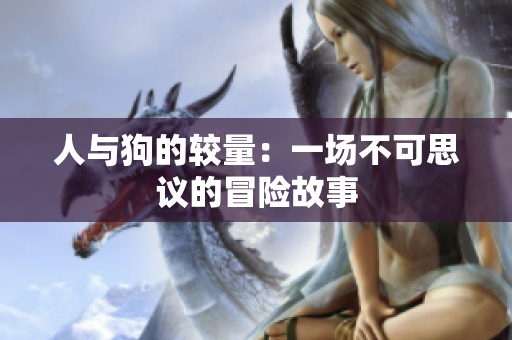 人与狗的较量：一场不可思议的冒险故事