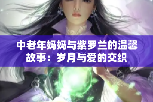 中老年妈妈与紫罗兰的温馨故事：岁月与爱的交织