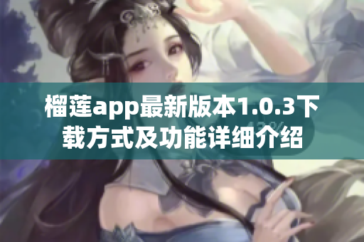 榴莲app最新版本1.0.3下载方式及功能详细介绍