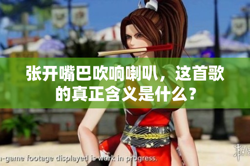 张开嘴巴吹响喇叭，这首歌的真正含义是什么？