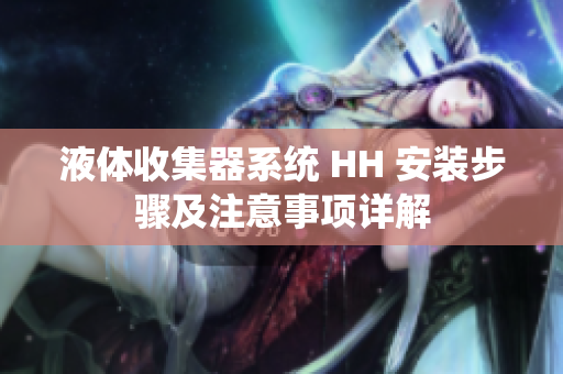 液体收集器系统 HH 安装步骤及注意事项详解