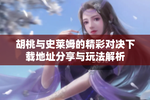 胡桃与史莱姆的精彩对决下载地址分享与玩法解析
