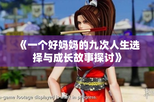 《一个好妈妈的九次人生选择与成长故事探讨》